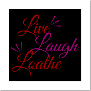 Live! Laugh! L O A T H E Posters and Art